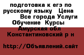 подготовка к егэ по русскому языку › Цена ­ 2 600 - Все города Услуги » Обучение. Курсы   . Амурская обл.,Константиновский р-н